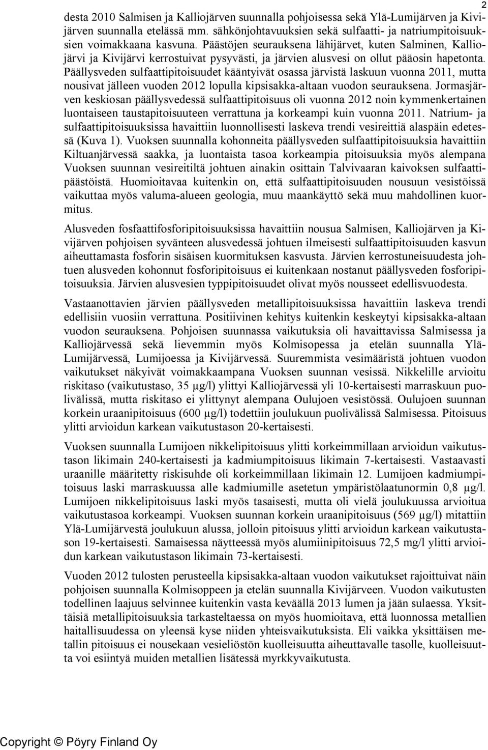 Päällysveden sulfaattipitoisuudet kääntyivät osassa järvistä laskuun vuonna 2011, mutta nousivat jälleen vuoden 2012 lopulla kipsisakka-altaan vuodon seurauksena.