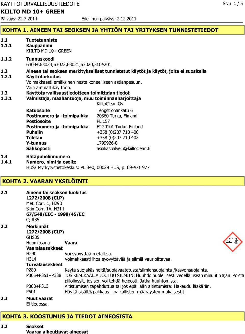 3.1 Valmistaja, maahantuoja, muu toiminnanharjoittaja KiiltoClean Oy Katuosoite Tengströminkatu 6 Postinumero ja toimipaikka 20360 Turku, Finland Postiosoite PL 157 Postinumero ja toimipaikka FI20101