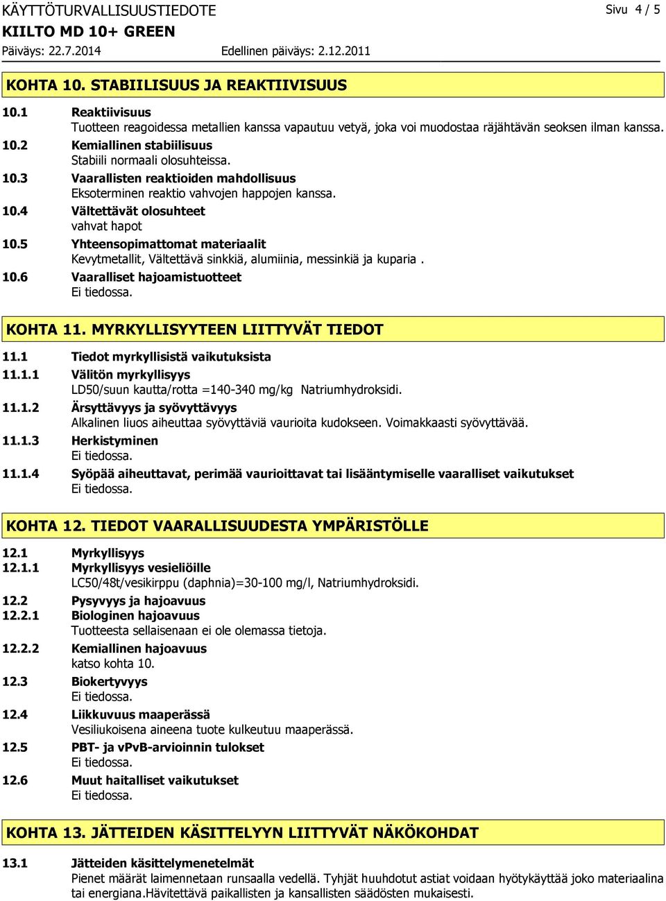 2 Kemiallinen stabiilisuus Stabiili normaali olosuhteissa. 10.3 Vaarallisten reaktioiden mahdollisuus Eksoterminen reaktio vahvojen happojen kanssa. 10.4 Vältettävät olosuhteet vahvat hapot 10.