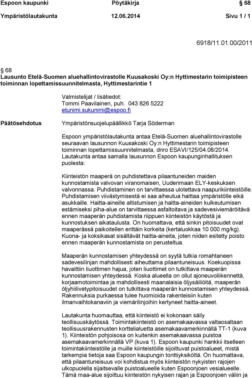 00/2011 68 Lausunto Etelä-Suomen aluehallintovirastolle Kuusakoski Oy:n Hyttimestarin toimipisteen toiminnan lopettamissuunnitelmasta, Hyttimestarintie 1 Valmistelijat / lisätiedot: Tommi