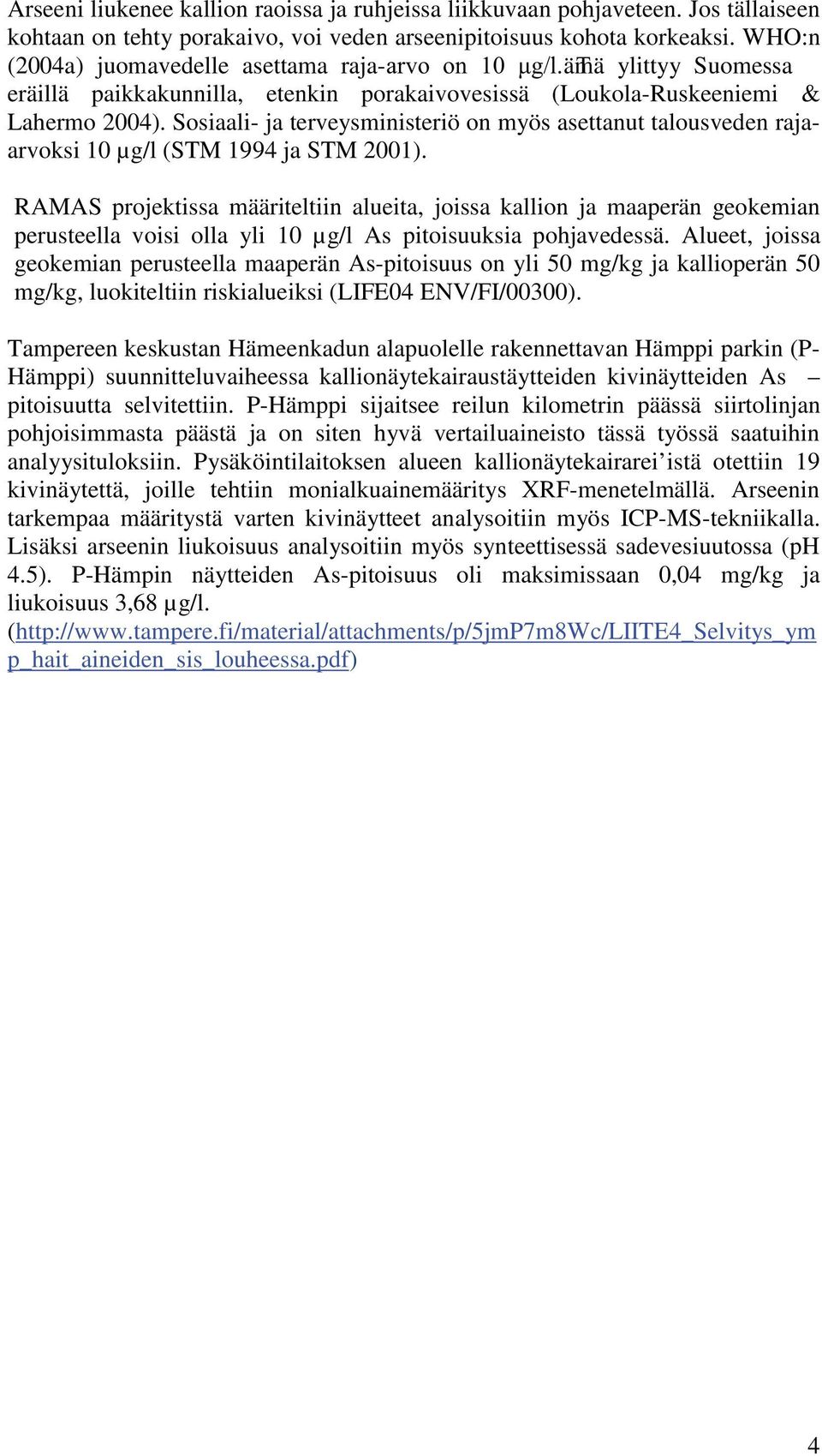 Sosiaali- ja terveysministeriö on myös asettanut talousveden rajaarvoksi 10 µg/l (STM 1994 ja STM 2001).