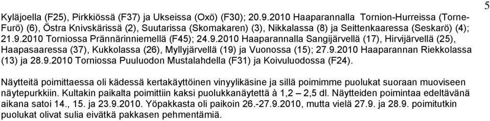2010 Torniossa Prännärinniemellä (F45); 24.9.2010 Haaparannalla Sangijärvellä (17), Hirvijärvellä (25), Haapasaaressa (37), Kukkolassa (26), Myllyjärvellä (19) ja Vuonossa (15); 27.9.2010 Haaparannan Riekkolassa (13) ja 28.