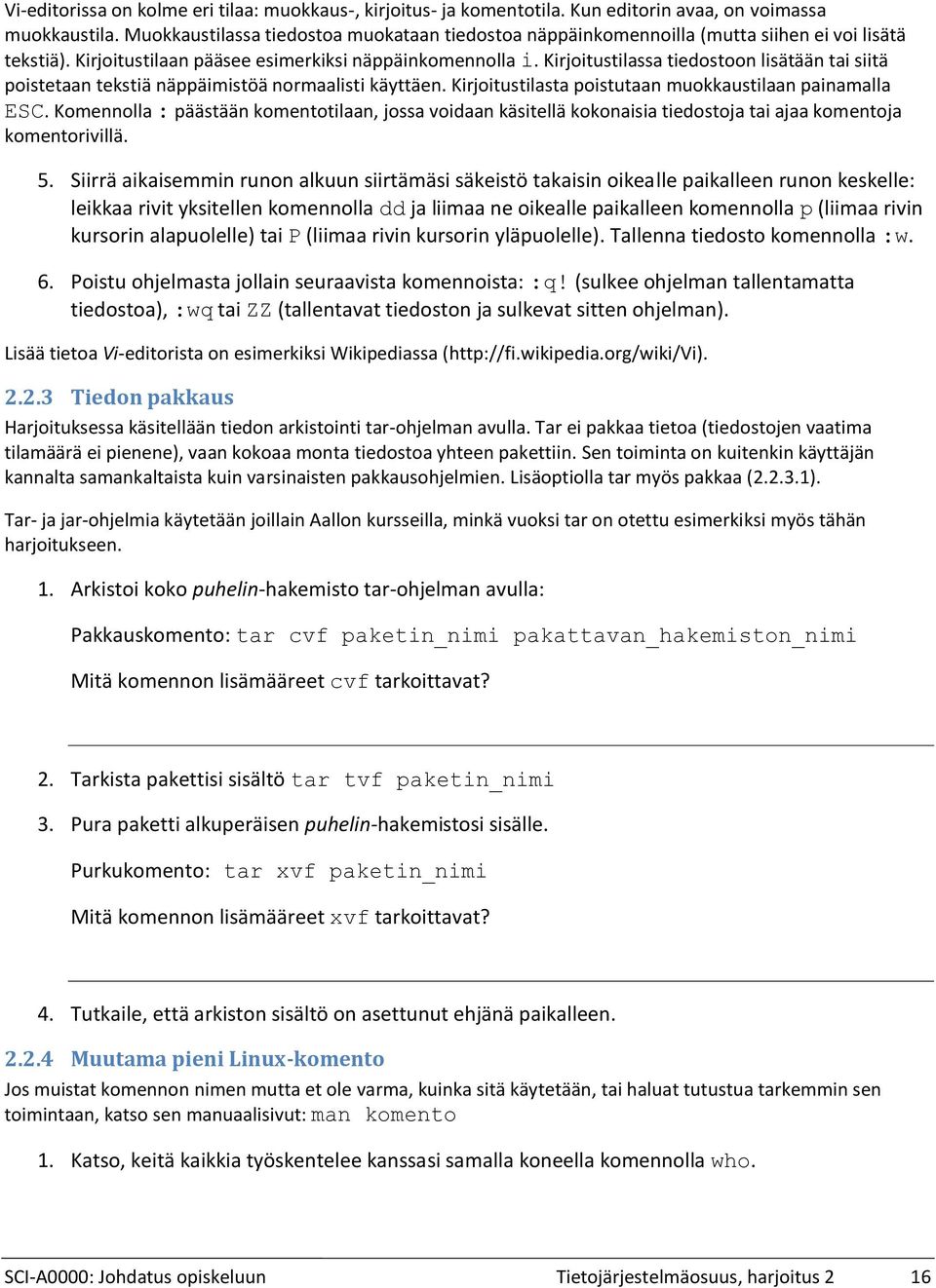 Kirjoitustilassa tiedostoon lisätään tai siitä poistetaan tekstiä näppäimistöä normaalisti käyttäen. Kirjoitustilasta poistutaan muokkaustilaan painamalla ESC.