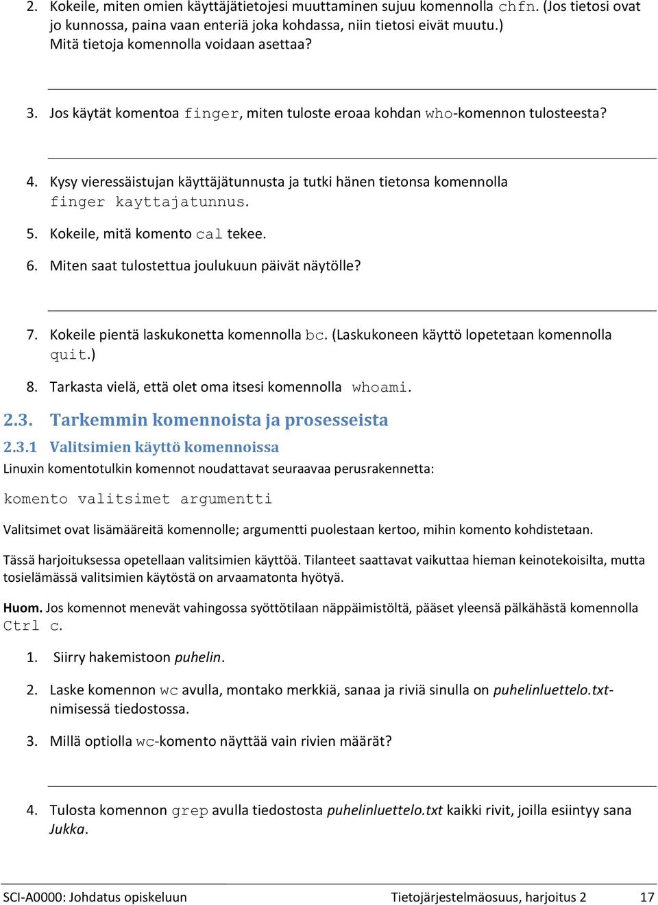 Kysy vieressäistujan käyttäjätunnusta ja tutki hänen tietonsa komennolla finger kayttajatunnus. Kokeile, mitä komento cal tekee. Miten saat tulostettua joulukuun päivät näytölle? 7. 8.