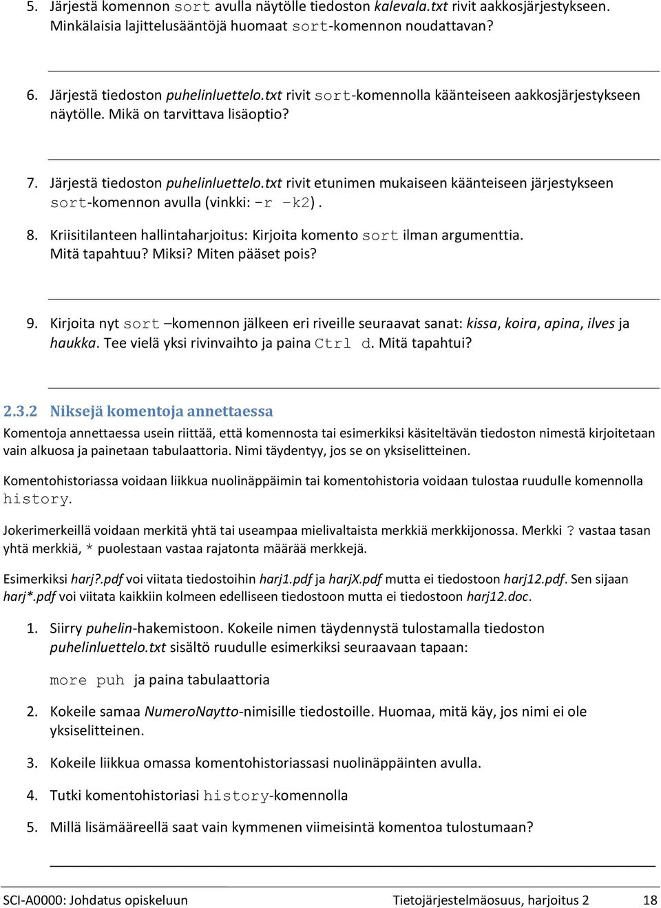 txt rivit etunimen mukaiseen käänteiseen järjestykseen sort-komennon avulla (vinkki: -r k2). Kriisitilanteen hallintaharjoitus: Kirjoita komento sort ilman argumenttia. Mitä tapahtuu? Miksi?