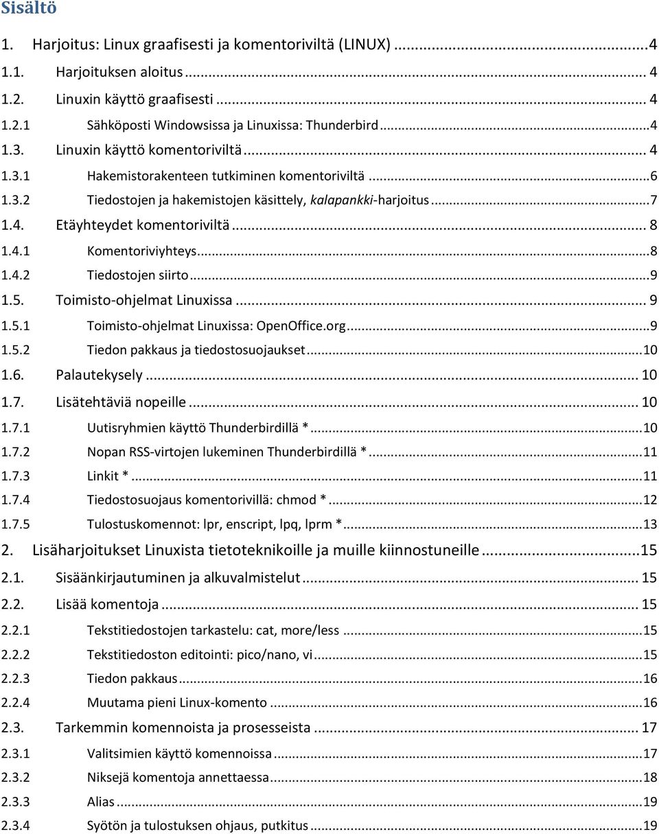 .. 8 1 Komentoriviyhteys... 8 2 Tiedostojen siirto... 9 Toimisto-ohjelmat Linuxissa... 9 1 Toimisto-ohjelmat Linuxissa: OpenOffice.org... 9 2 Tiedon pakkaus ja tiedostosuojaukset... 10 Palautekysely.