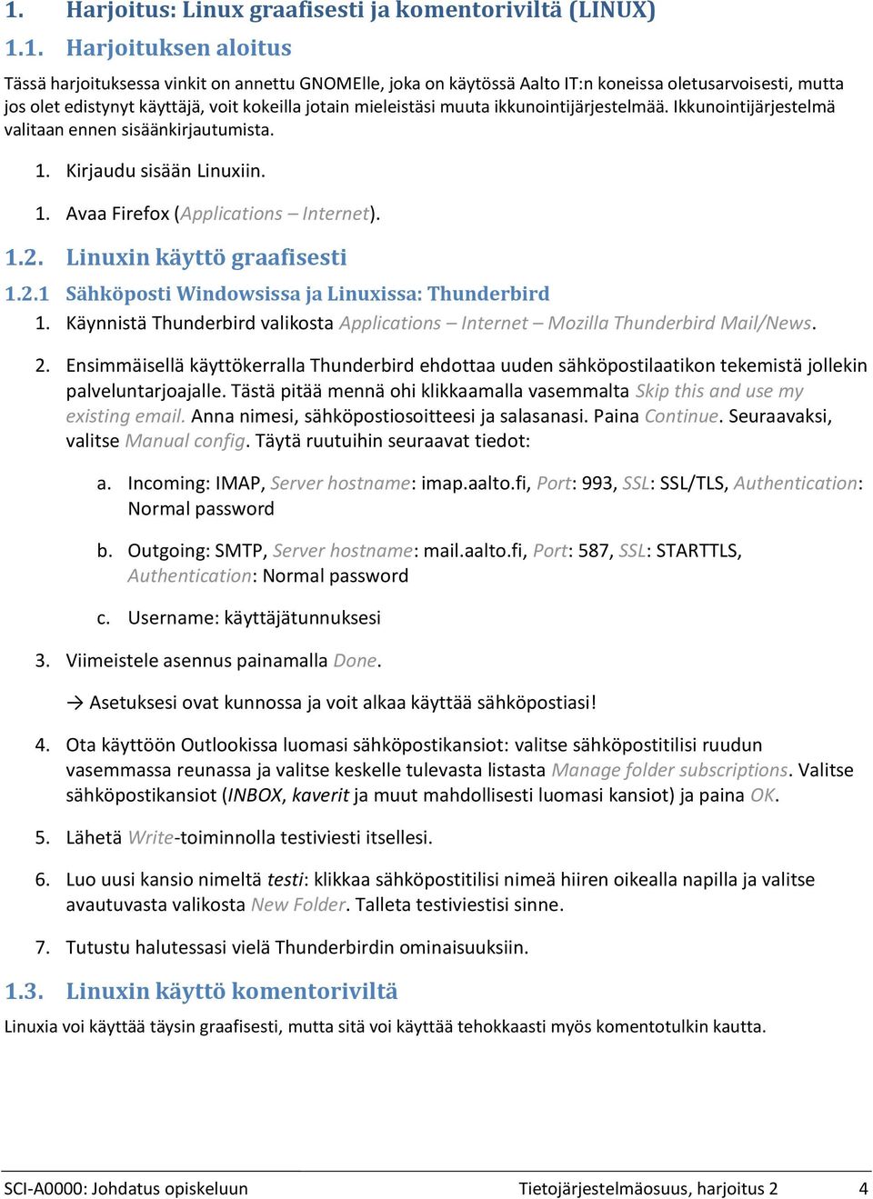 Avaa Firefox (Applications Internet). Linuxin käyttö graafisesti 1 Sähköposti Windowsissa ja Linuxissa: Thunderbird Käynnistä Thunderbird valikosta Applications Internet Mozilla Thunderbird Mail/News.