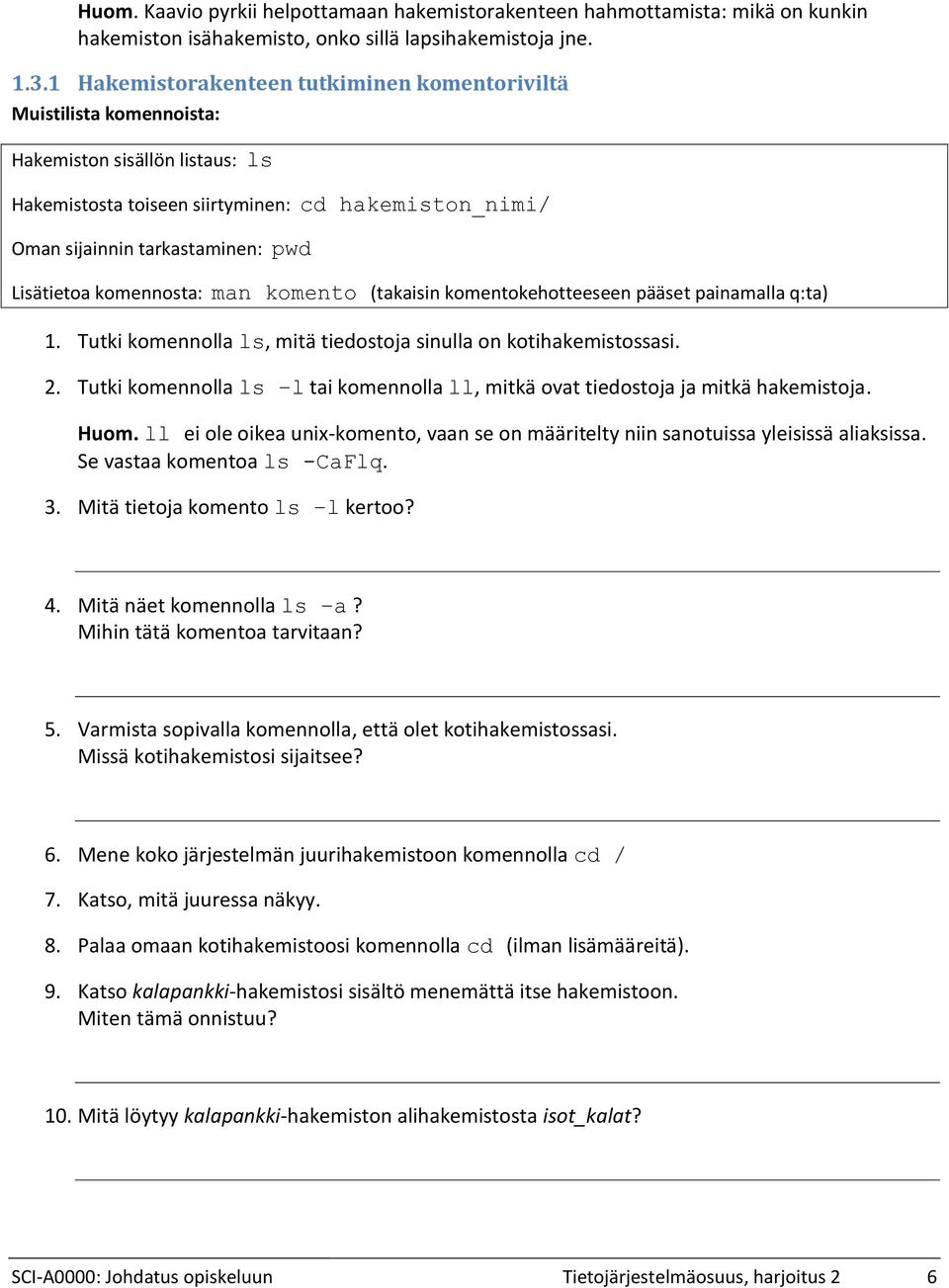 Lisätietoa komennosta: man komento (takaisin komentokehotteeseen pääset painamalla q:ta) Tutki komennolla ls, mitä tiedostoja sinulla on kotihakemistossasi.