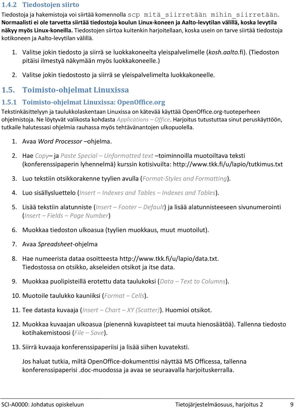 Tiedostojen siirtoa kuitenkin harjoitellaan, koska usein on tarve siirtää tiedostoja kotikoneen ja Aalto-levytilan välillä. Valitse jokin tiedosto ja siirrä se luokkakoneelta yleispalvelimelle (kosh.