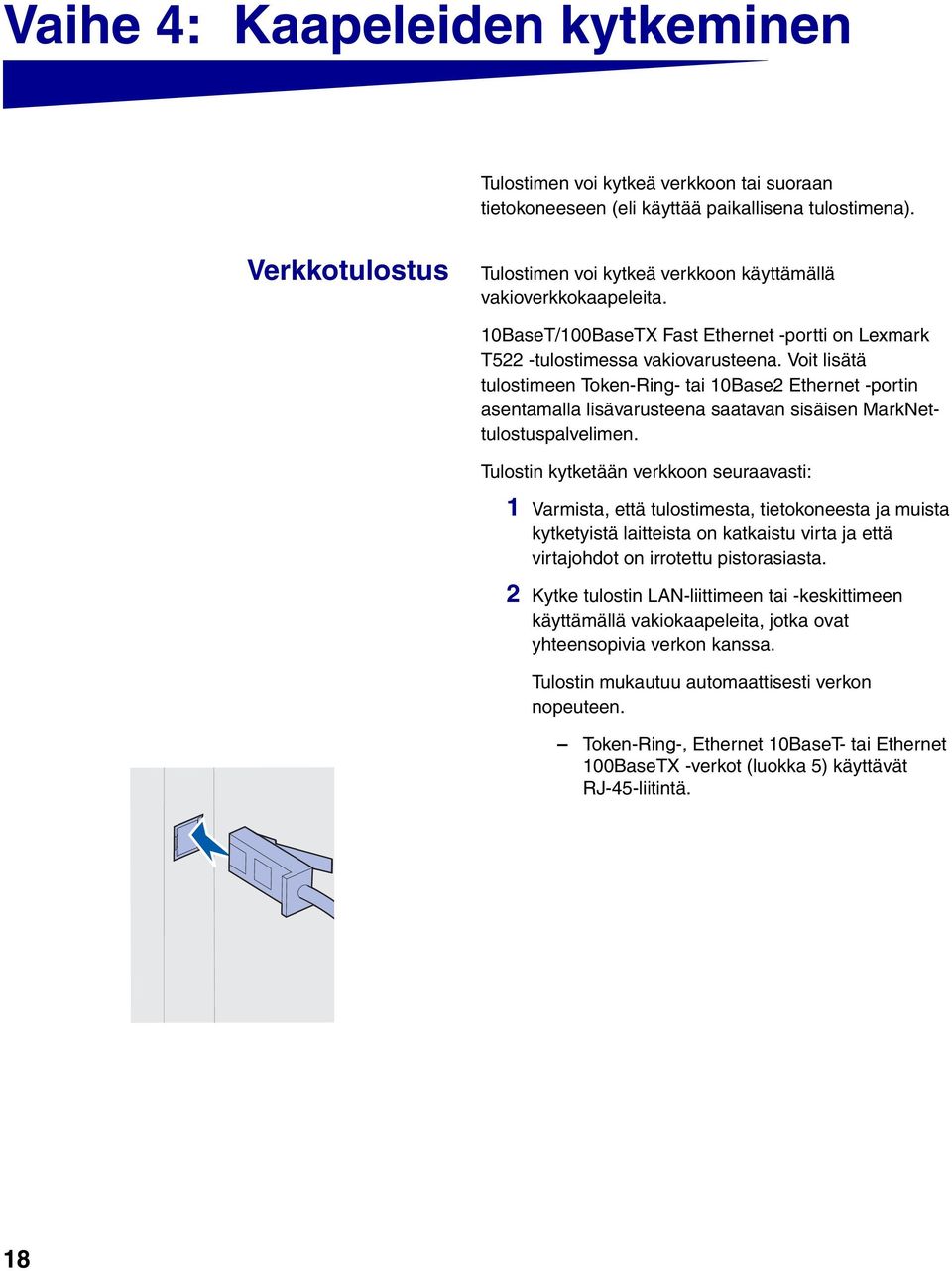 Voit lisätä tulostimeen Token-Ring- tai 10Base2 Ethernet -portin asentamalla lisävarusteena saatavan sisäisen MarkNettulostuspalvelimen.