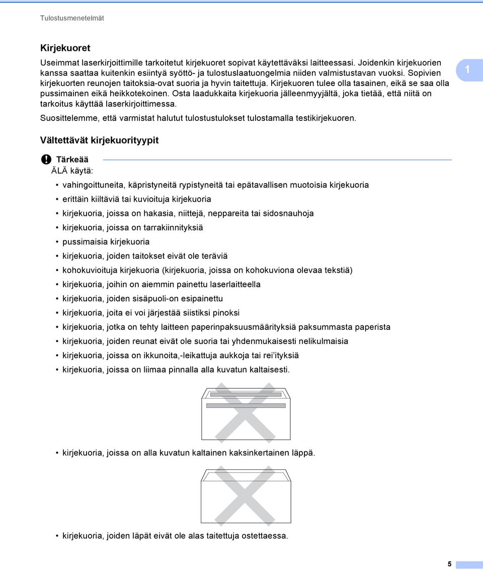 Kirjekuoren tulee olla tasainen, eikä se saa olla pussimainen eikä heikkotekoinen. Osta laadukkaita kirjekuoria jälleenmyyjältä, joka tietää, että niitä on tarkoitus käyttää laserkirjoittimessa.
