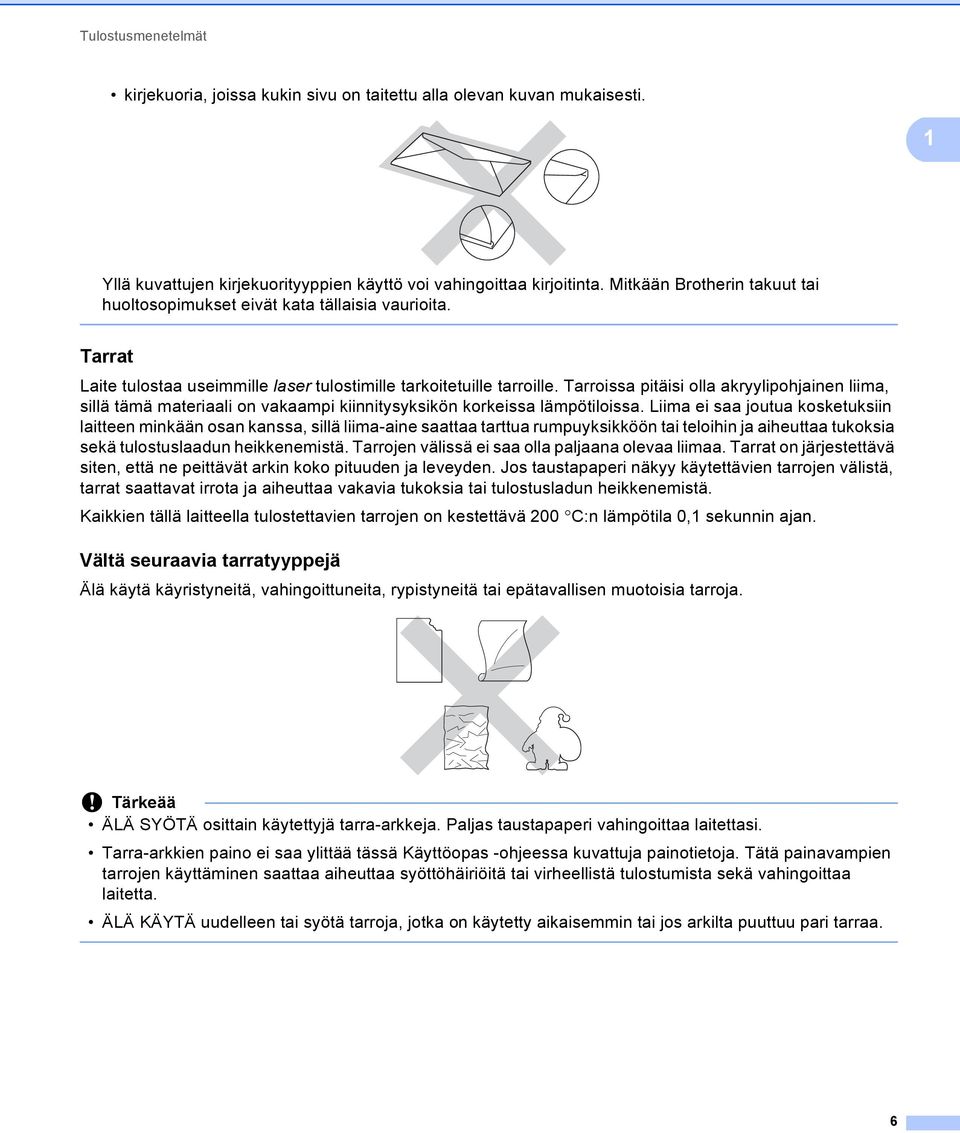 Tarroissa pitäisi olla akryylipohjainen liima, sillä tämä materiaali on vakaampi kiinnitysyksikön korkeissa lämpötiloissa.