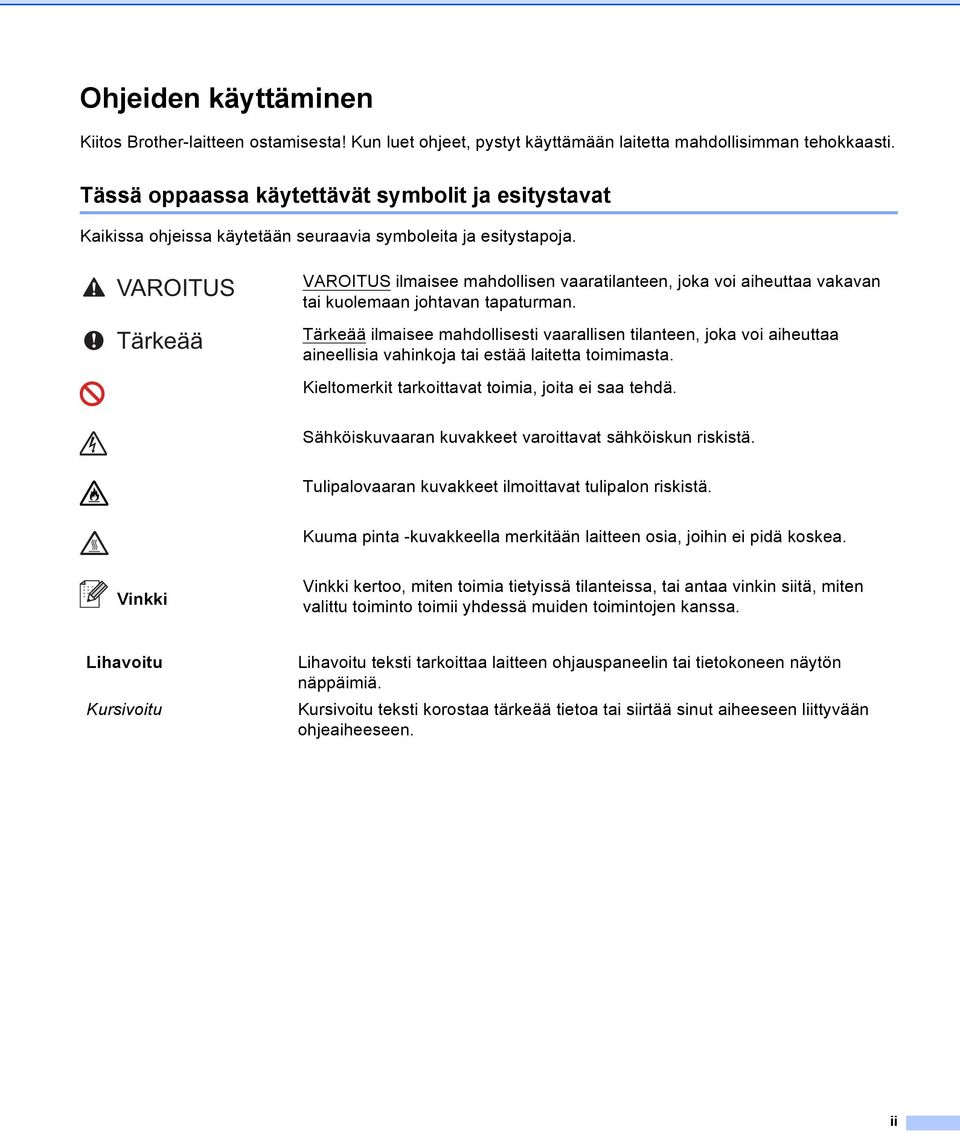 VAROITUS Tärkeää VAROITUS ilmaisee mahdollisen vaaratilanteen, joka voi aiheuttaa vakavan tai kuolemaan johtavan tapaturman.