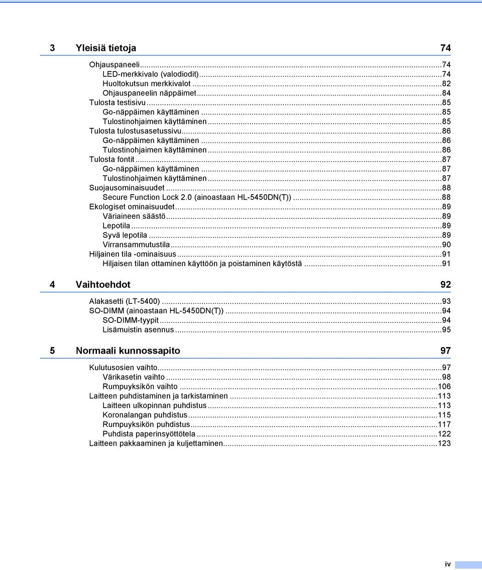 ..87 Tulostinohjaimen käyttäminen...87 Suojausominaisuudet...88 Secure Function Lock 2.0 (ainoastaan HL-5450DN(T))...88 Ekologiset ominaisuudet...89 Väriaineen säästö...89 Lepotila...89 Syvä lepotila.