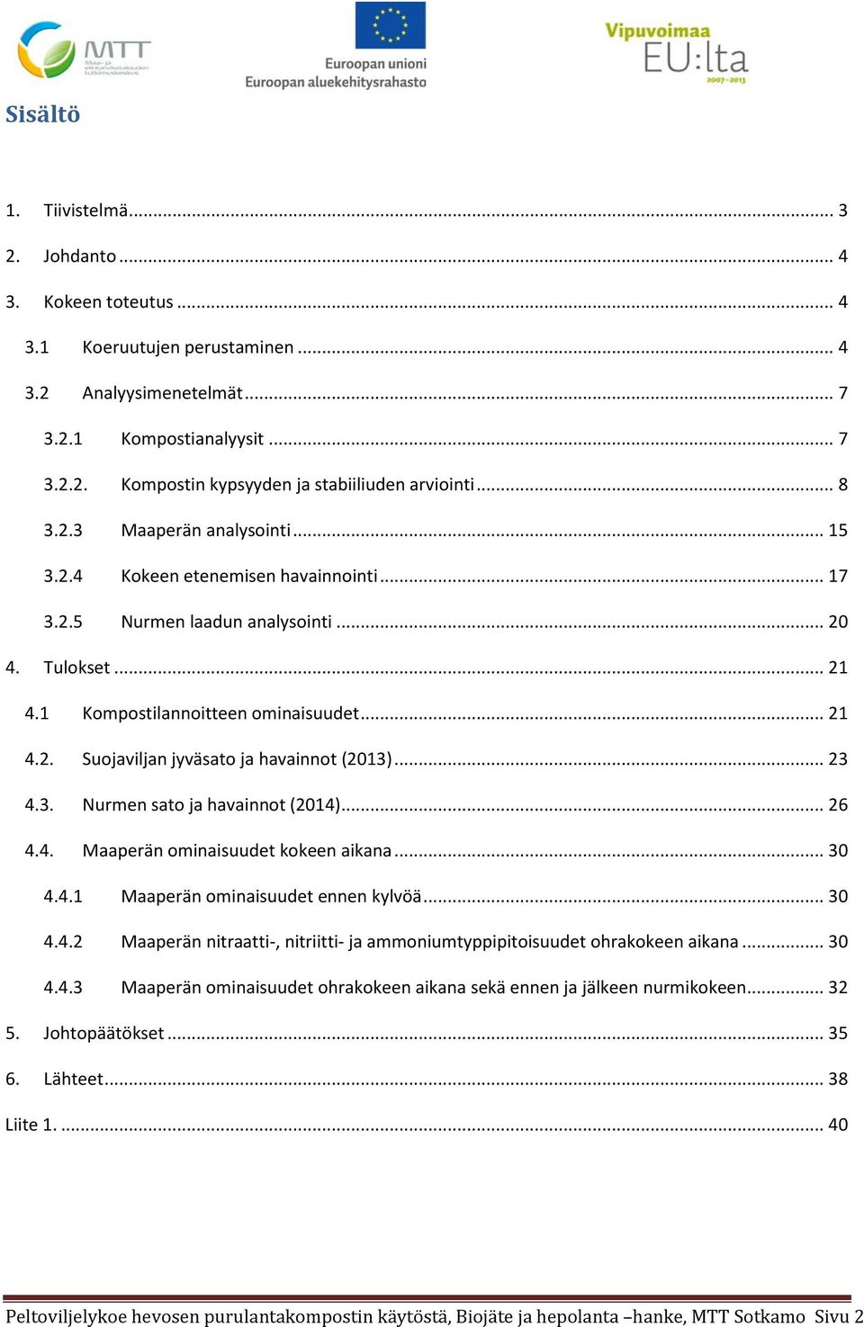 .. 23 4.3. Nurmen sato ja havainnot (2014)... 26 4.4. Maaperän ominaisuudet kokeen aikana... 30 4.4.1 Maaperän ominaisuudet ennen kylvöä... 30 4.4.2 Maaperän nitraatti-, nitriitti- ja ammoniumtyppipitoisuudet ohrakokeen aikana.