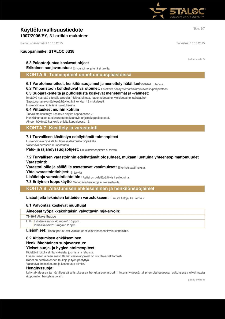 2 Ympäristöön kohdistuvat varotoimet: Estettävä pääsy viemäreihin/pintavesiin/pohjaveteen. 6.