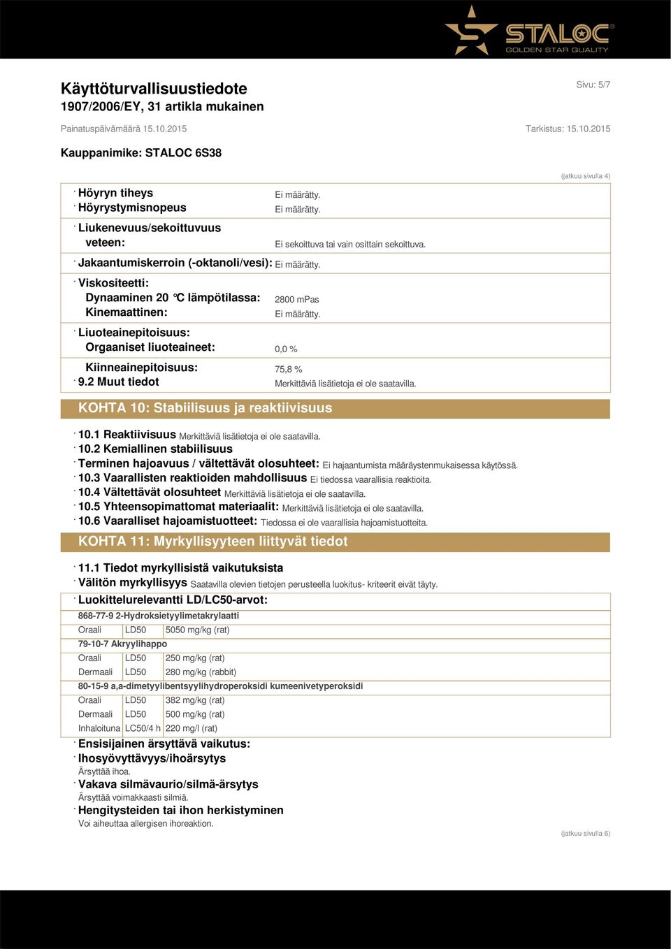 2 Muut tiedot Merkittäviä lisätietoja ei ole saatavilla. KOHTA 10: Stabiilisuus ja reaktiivisuus 10.1 Reaktiivisuus Merkittäviä lisätietoja ei ole saatavilla. 10.2 Kemiallinen stabiilisuus Terminen hajoavuus / vältettävät olosuhteet: Ei hajaantumista määräystenmukaisessa käytössä.