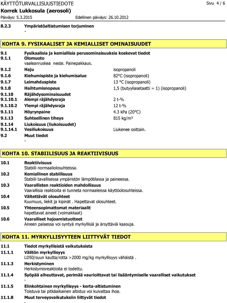 1.10 Räjähdysominaisuudet 9.1.10.1 Alempi räjähdysraja 2 t% 9.1.10.2 Ylempi räjähdysraja 12 t% 9.1.11 Höyrynpaine 4.3 kpa (20 C) 9.1.13 Suhteellinen tiheys 815 kg/m³ 9.1.14 Liukoisuus (liukoisuudet) 9.