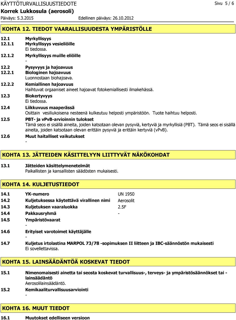 12.4 Liikkuvuus maaperässä Osittain vesiliukoisena nesteenä kulkeutuu helposti ympäristöön. Tuote haihtuu helposti. 12.