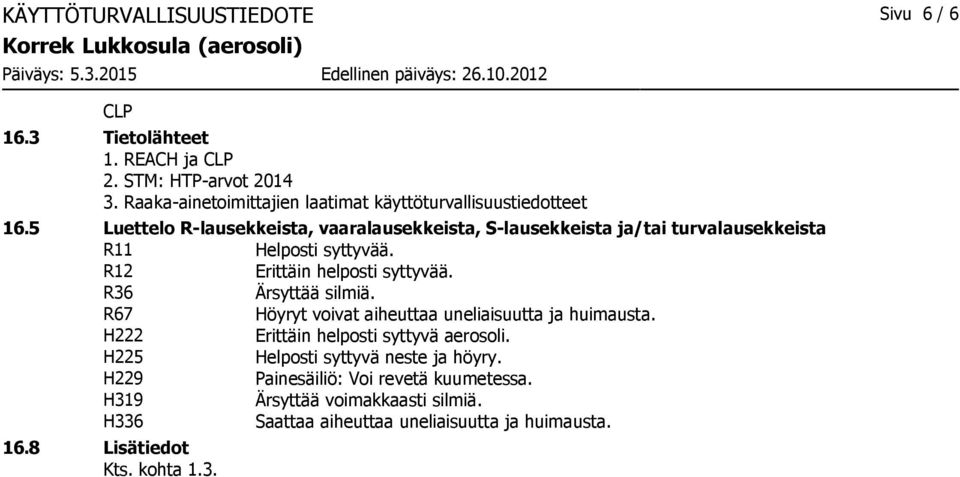 5 Luettelo Rlausekkeista, vaaralausekkeista, Slausekkeista ja/tai turvalausekkeista R11 Helposti syttyvää. R12 Erittäin helposti syttyvää.