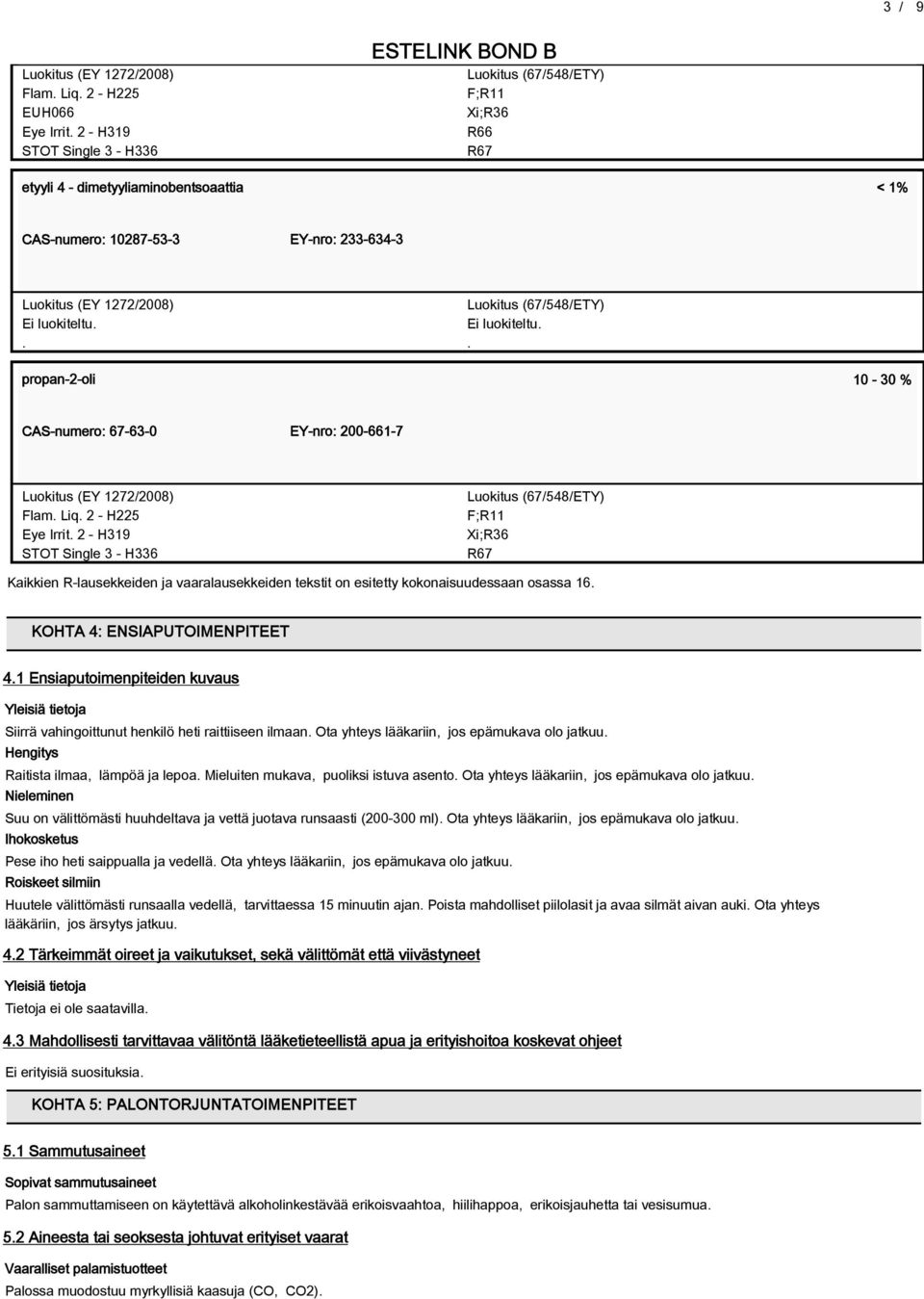 . Luokitus (67548ETY) Ei luokiteltu.. propan-2-oli 10-30 % CAS-numero: 67-63-0 EY-nro: 200-661-7 Luokitus (EY 12722008) Flam. Liq. 2 - H225 Eye Irrit.