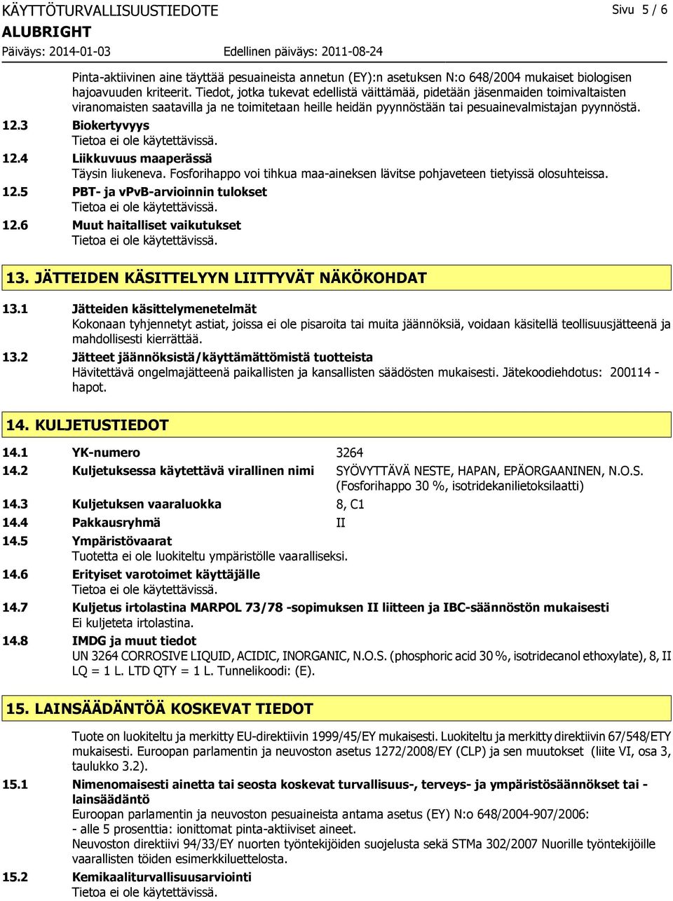 3 Biokertyvyys 12.4 Liikkuvuus maaperässä Täysin liukeneva. Fosforihappo voi tihkua maa-aineksen lävitse pohjaveteen tietyissä olosuhteissa. 12.5 PBT- ja vpvb-arvioinnin tulokset 12.