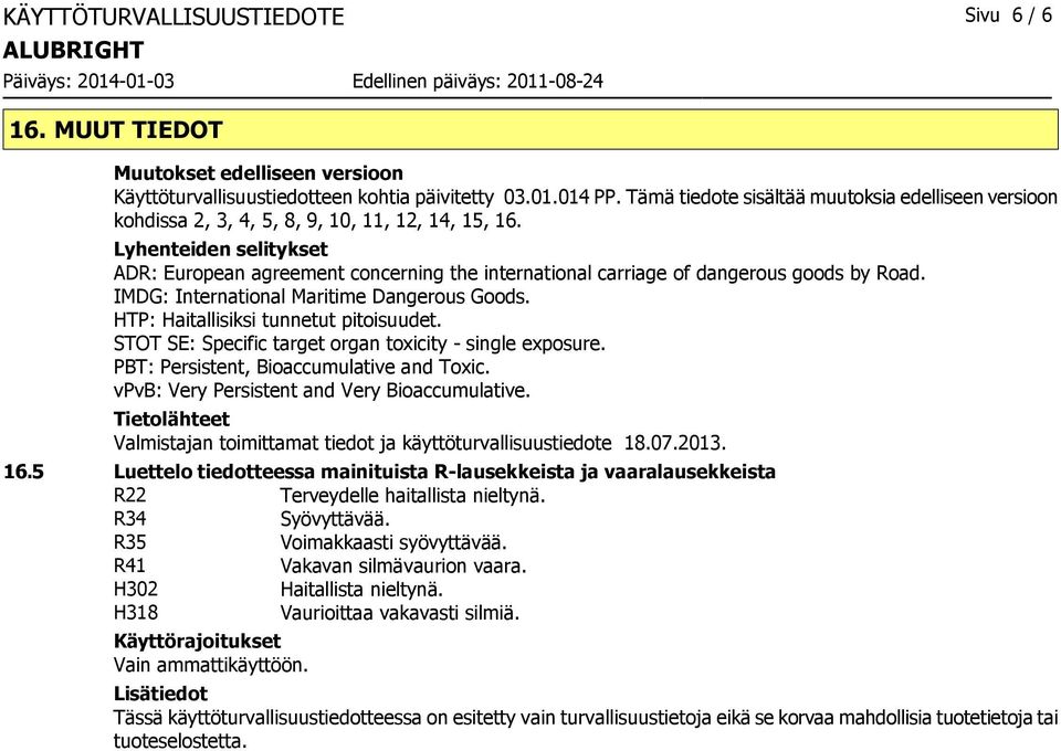 Lyhenteiden selitykset ADR: European agreement concerning the international carriage of dangerous goods by Road. IMDG: International Maritime Dangerous Goods. HTP: Haitallisiksi tunnetut pitoisuudet.