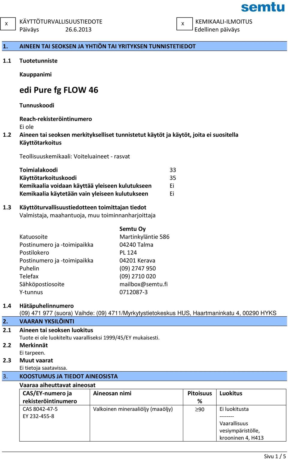 voidaan käyttää yleiseen kulutukseen Ei Kemikaalia käytetään vain yleiseen kulutukseen Ei 1.