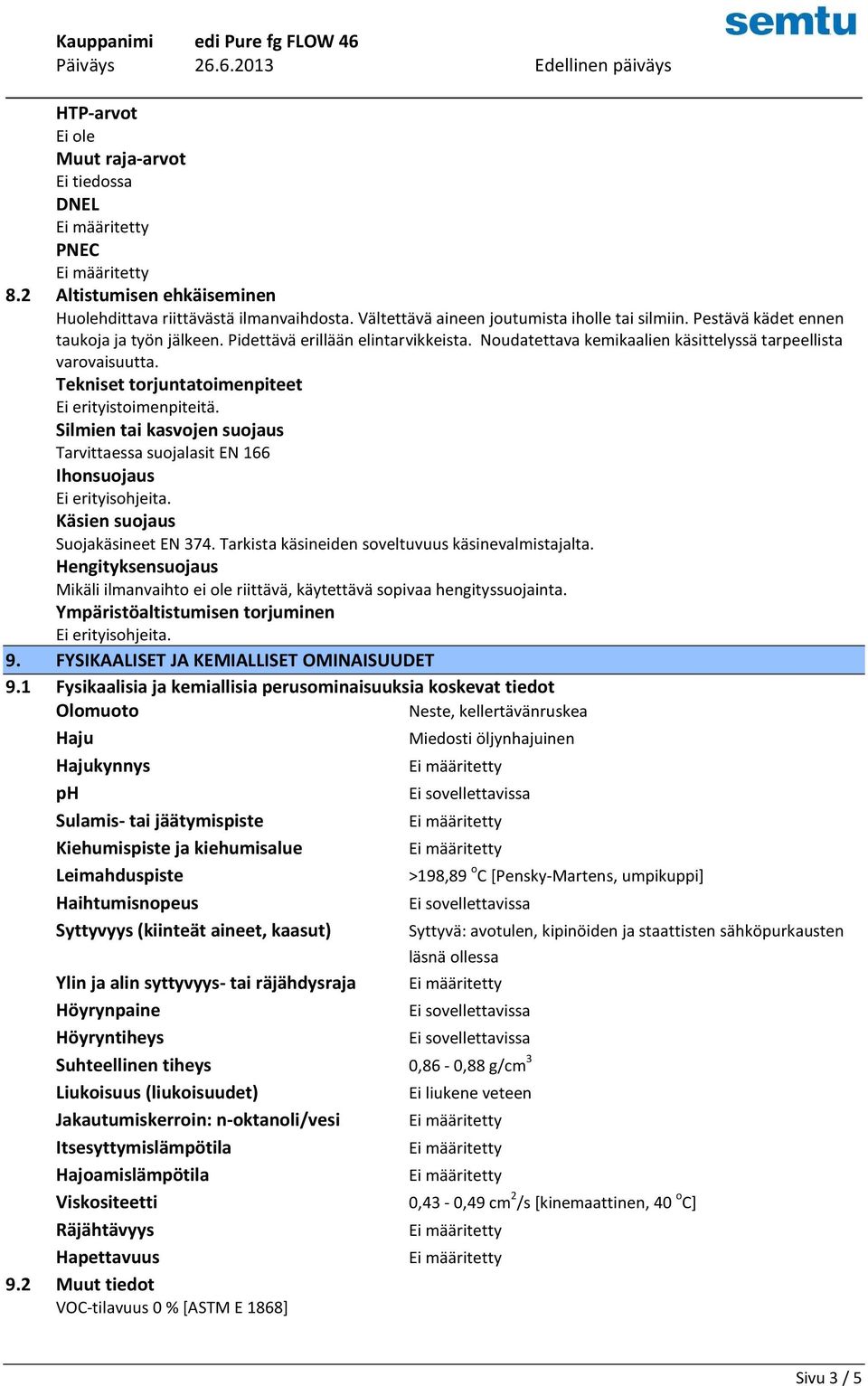 Tekniset torjuntatoimenpiteet Ei erityistoimenpiteitä. Silmien tai kasvojen suojaus Tarvittaessa suojalasit EN 166 Ihonsuojaus Käsien suojaus Suojakäsineet EN 374.