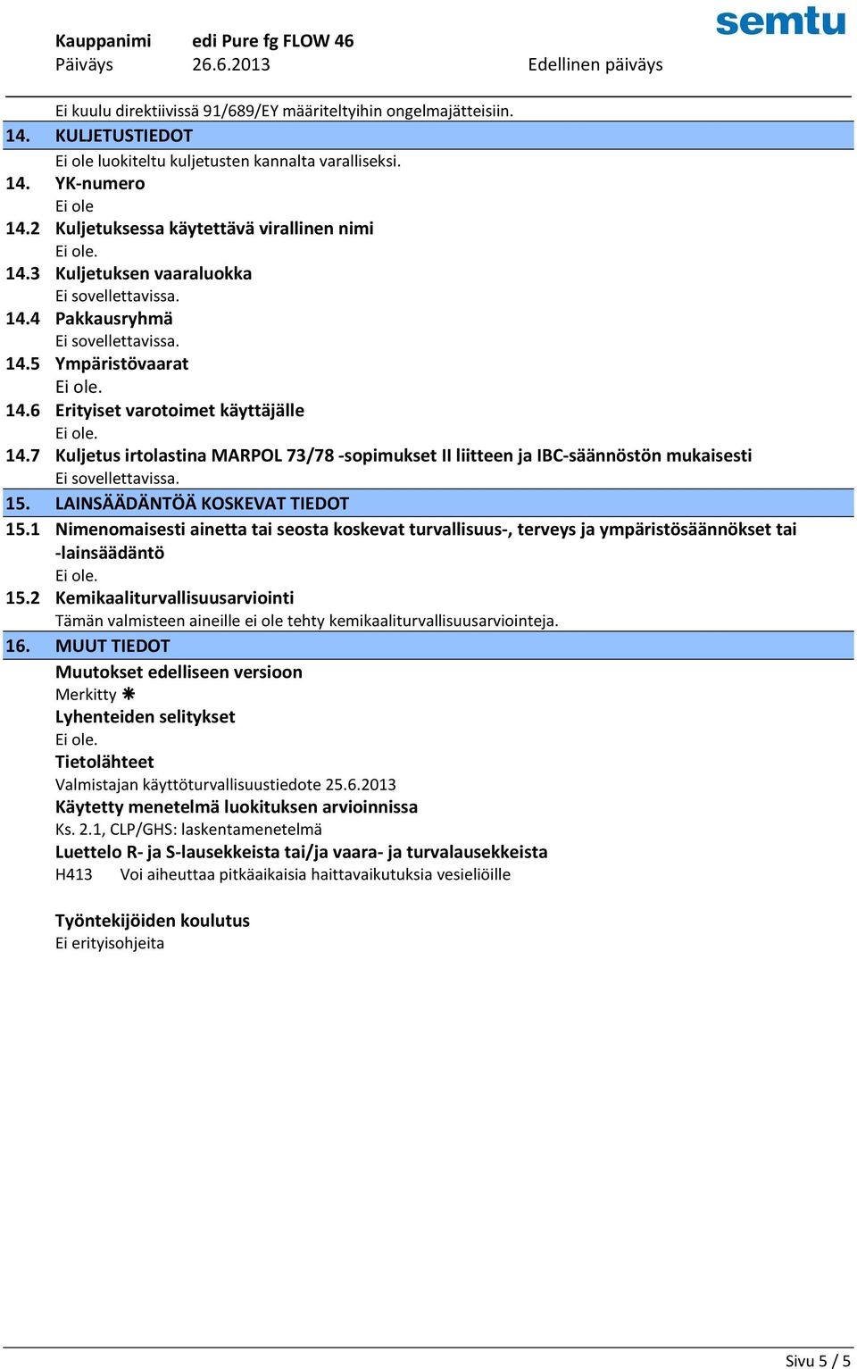 LAINSÄÄDÄNTÖÄ KOSKEVAT TIEDOT 15.1 Nimenomaisesti ainetta tai seosta koskevat turvallisuus-, terveys ja ympäristösäännökset tai -lainsäädäntö 15.