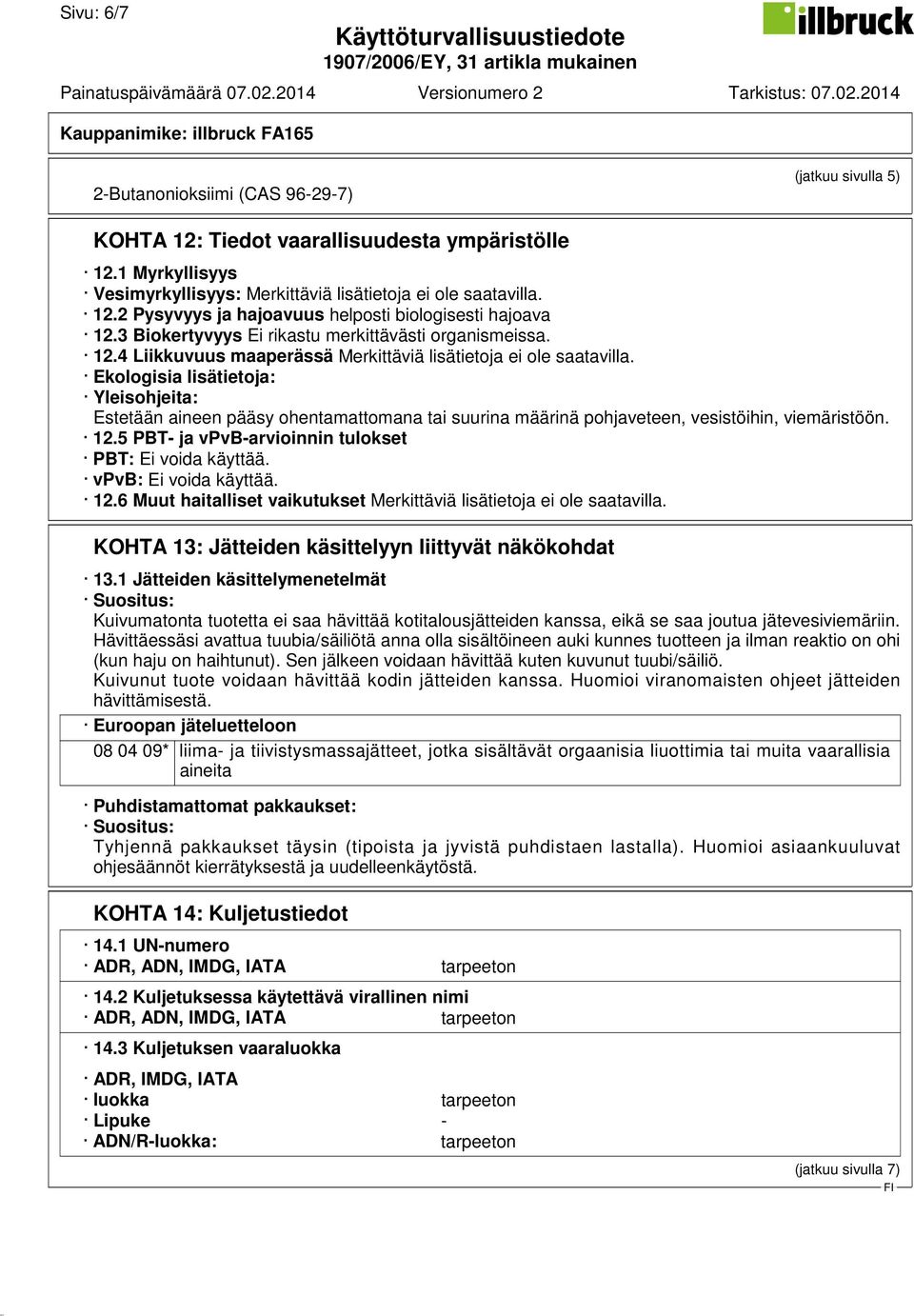 Ekologisia lisätietoja: Yleisohjeita: Estetään aineen pääsy ohentamattomana tai suurina määrinä pohjaveteen, vesistöihin, viemäristöön. 12.5 PBT- ja vpvb-arvioinnin tulokset PBT: Ei voida käyttää.