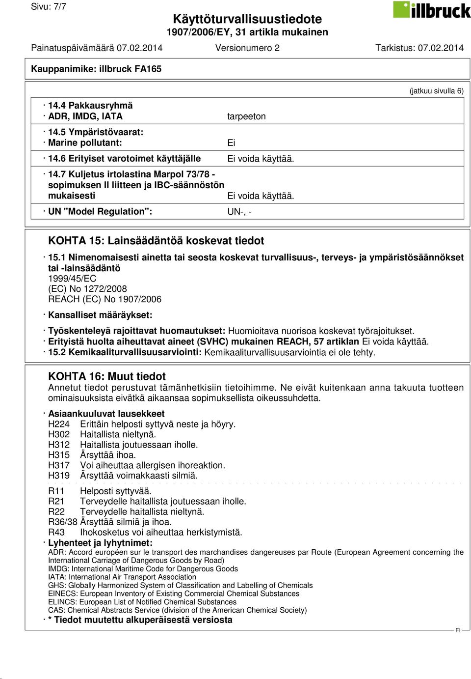 1 Nimenomaisesti ainetta tai seosta koskevat turvallisuus-, terveys- ja ympäristösäännökset tai -lainsäädäntö 1999/45/EC (EC) No 1272/2008 REACH (EC) No 1907/2006 Kansalliset määräykset: