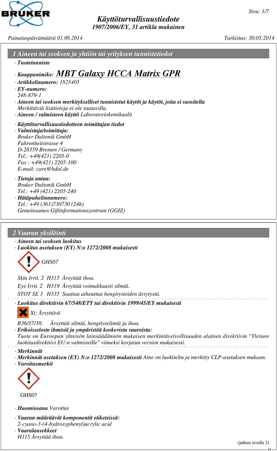 Aineen / valmisteen käyttö Laboratoriokemikaalit Käyttöturvallisuustiedotteen toimittajan tiedot Valmistaja/toimittaja: Bruker Daltonik GmbH Fahrenheitstrasse 4 D-28359 Bremen / Germany Tel.