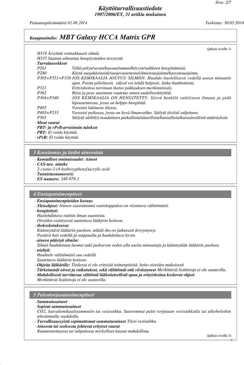 Poista piilolinssit, edical voi tehdä helposti. Jatka huuhtomista. P321 Erityishoitoa tarvitaan (katso pakkauksen merkinnöissä). P362 Riisu ja pese saastunut vaatetus ennen uudelleenkäyttöä.