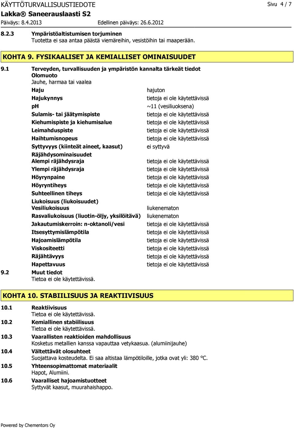 Haihtumisnopeus Syttyvyys (kiinteät aineet, kaasut) Räjähdysominaisuudet Alempi räjähdysraja Ylempi räjähdysraja Höyrynpaine Höyryntiheys Suhteellinen tiheys Liukoisuus (liukoisuudet) Vesiliukoisuus