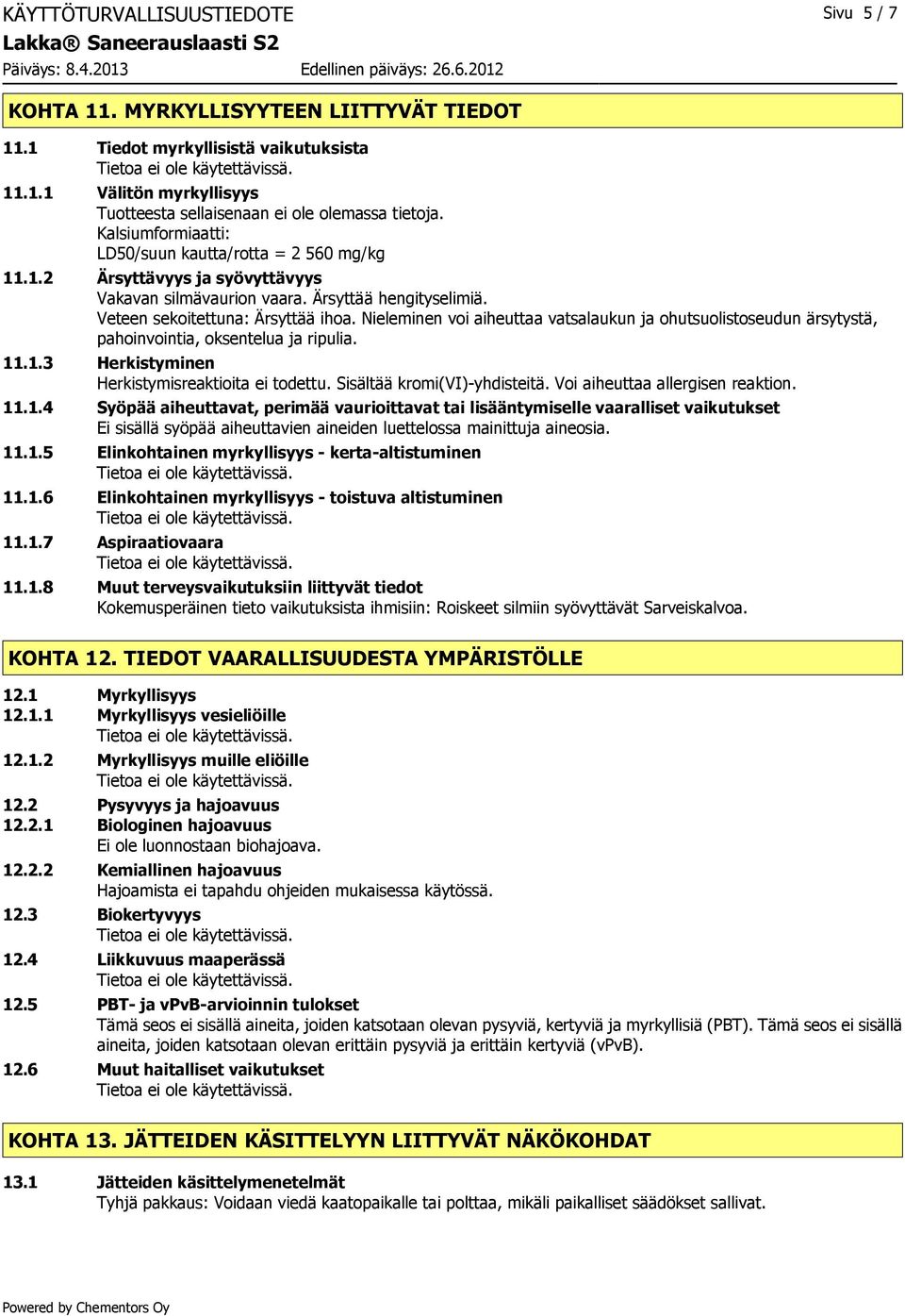 Nieleminen voi aiheuttaa vatsalaukun ja ohutsuolistoseudun ärsytystä, pahoinvointia, oksentelua ja ripulia. 11.1.3 Herkistyminen Herkistymisreaktioita ei todettu. Sisältää kromi(vi)-yhdisteitä.