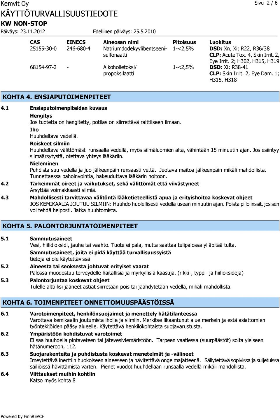 1 Ensiaputoimenpiteiden kuvaus Hengitys Jos tuotetta on hengitetty, potilas on siirrettävä raittiiseen ilmaan. Iho Huuhdeltava vedellä.