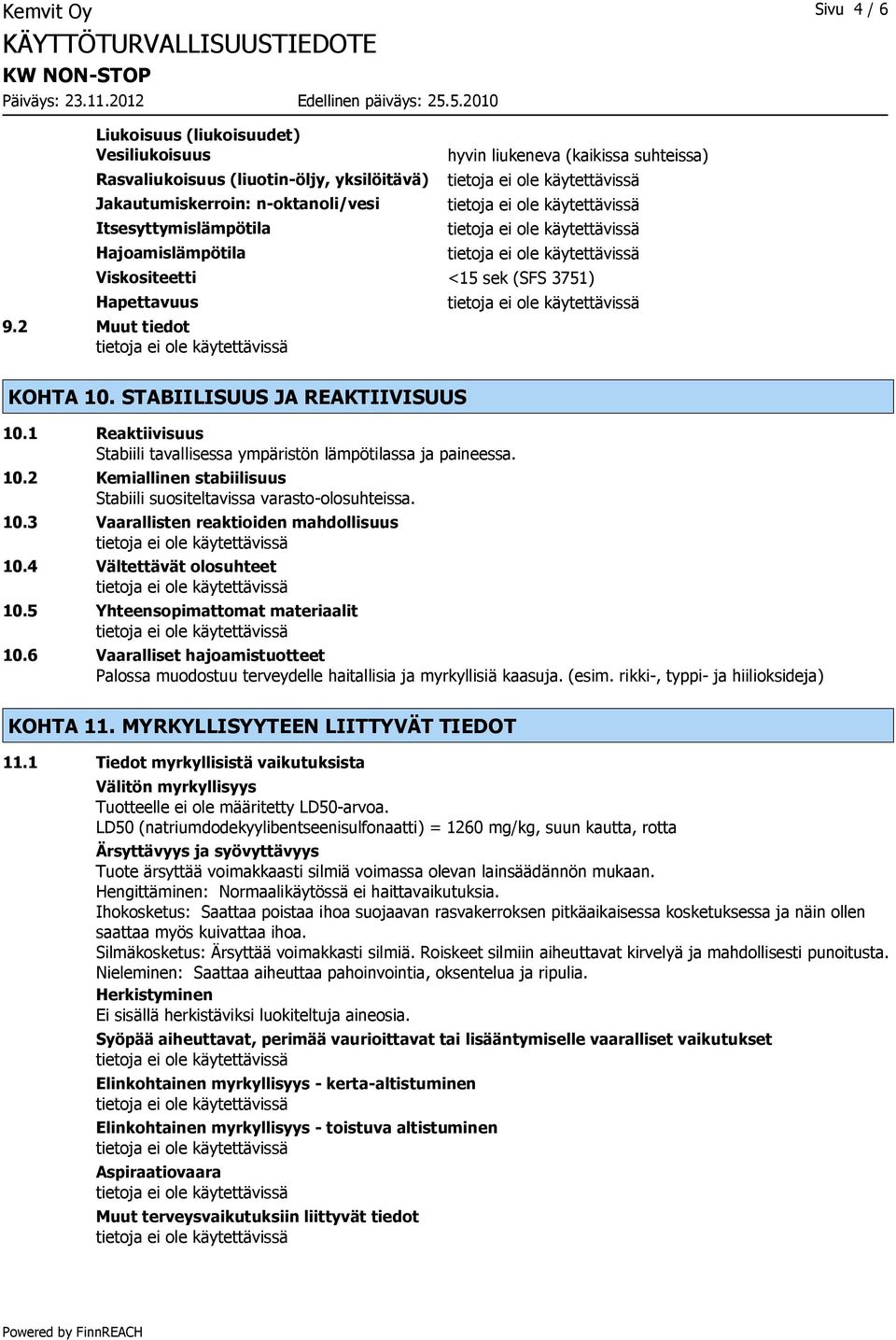 10.2 Kemiallinen stabiilisuus Stabiili suositeltavissa varasto-olosuhteissa. 10.3 Vaarallisten reaktioiden mahdollisuus 10.4 Vältettävät olosuhteet 10.5 Yhteensopimattomat materiaalit 10.