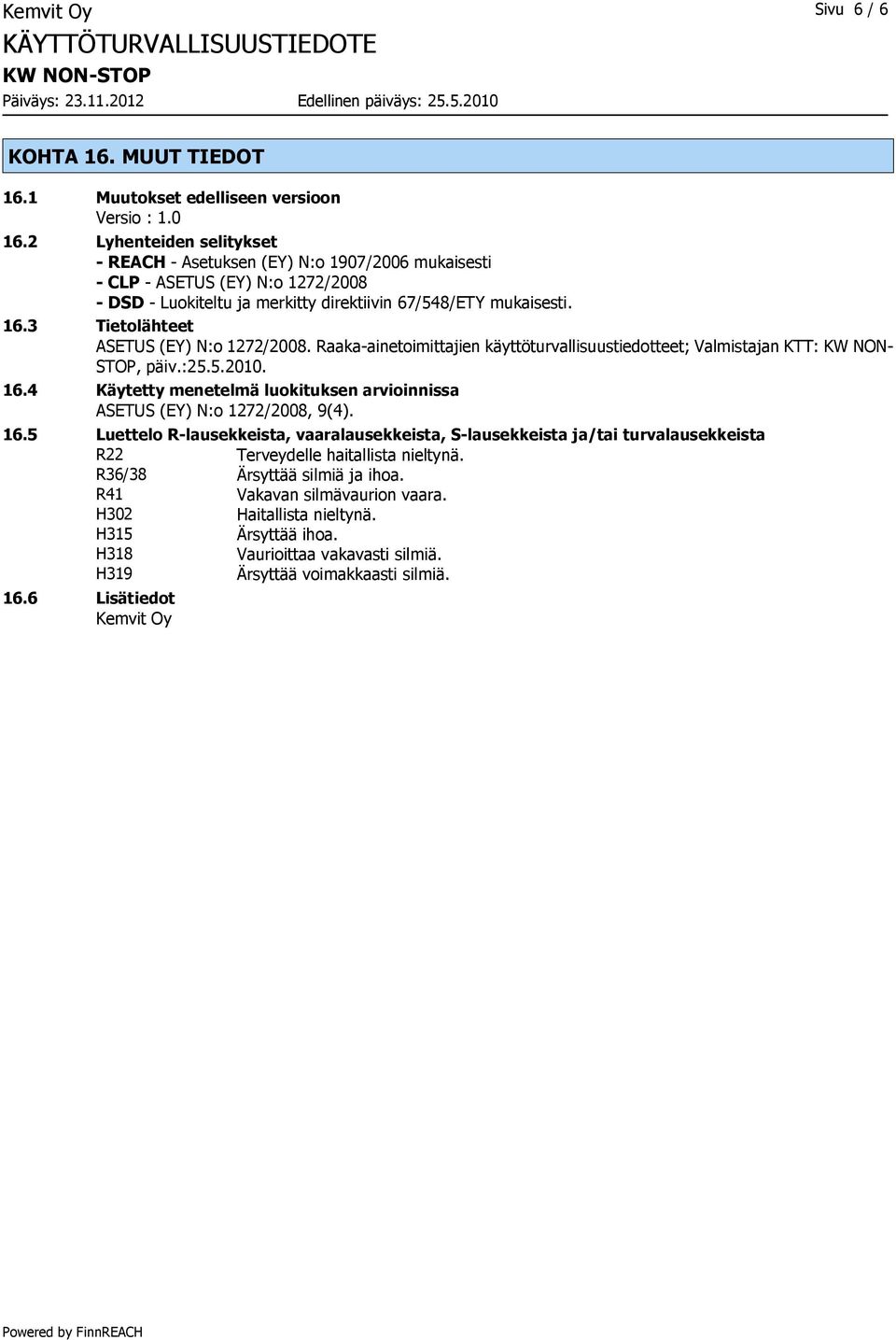 3 Tietolähteet ASETUS (EY) N:o 1272/2008. Raaka-ainetoimittajien käyttöturvallisuustiedotteet; Valmistajan KTT: KW NON- STOP, päiv.:25.5.2010. 16.
