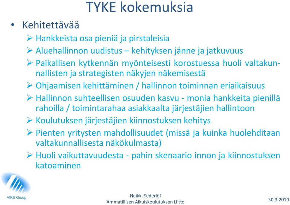 osuuden kasvu monia hankkeita pienillä rahoilla / toimintarahaa asiakkaalta järjestäjien hallintoon Koulutuksen järjestäjien kiinnostuksen kehitys Pienten