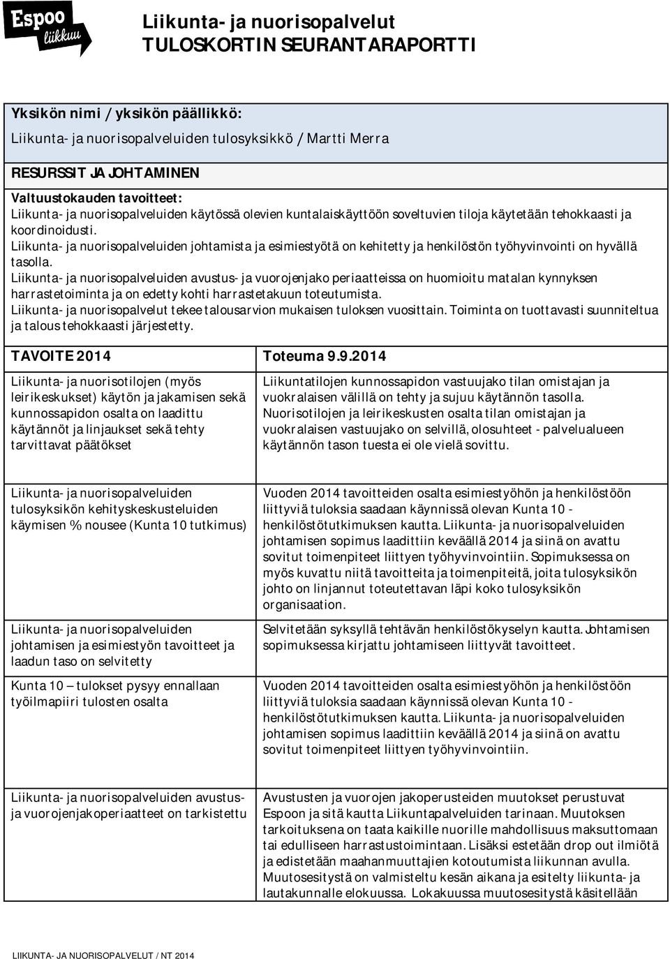 avustus- ja vuorojenjako periaatteissa on huomioitu matalan kynnyksen harrastetoiminta ja on edetty kohti harrastetakuun toteutumista.