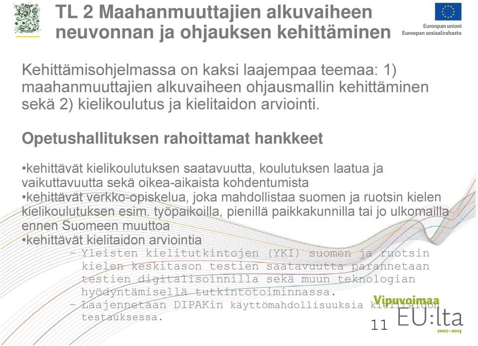 Opetushallituksen rahoittamat hankkeet kehittävät kielikoulutuksen saatavuutta, koulutuksen laatua ja vaikuttavuutta sekä oikea-aikaista kohdentumista kehittävät verkko-opiskelua, joka mahdollistaa