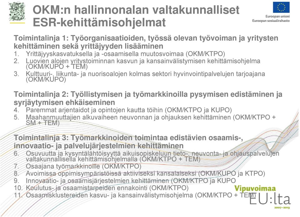 Kulttuuri-, liikunta- ja nuorisoalojen kolmas sektori hyvinvointipalvelujen tarjoajana (OKM/KUPO) Toimintalinja 2: Työllistymisen ja työmarkkinoilla pysymisen edistäminen ja syrjäytymisen