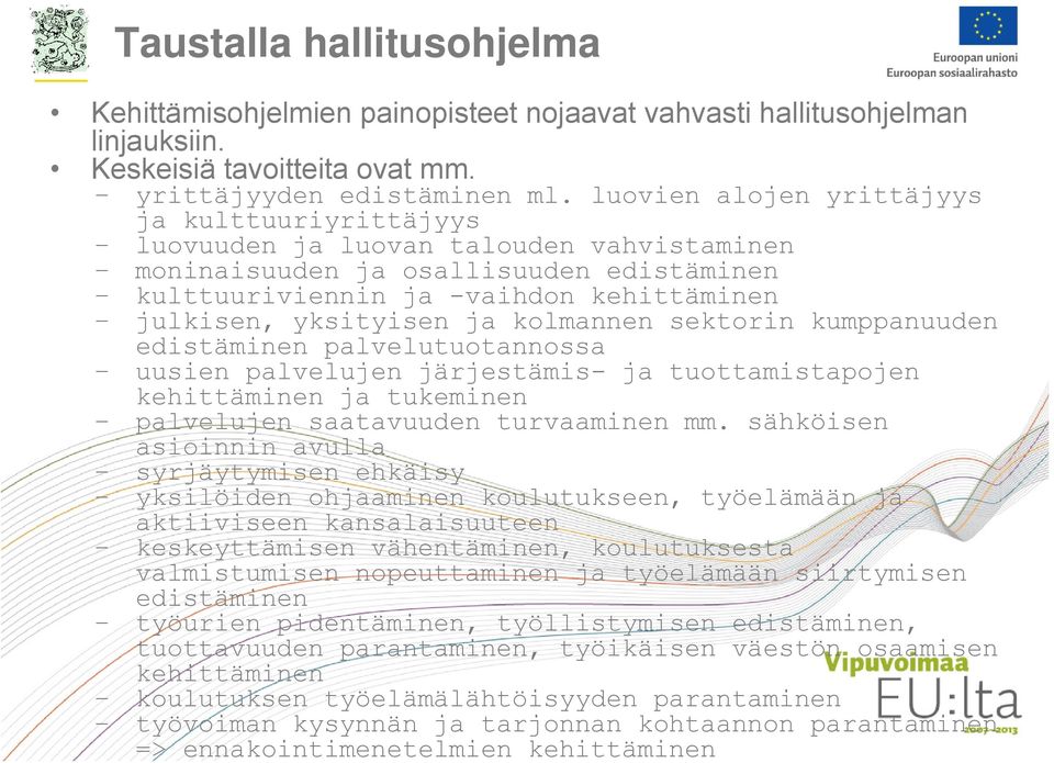 kolmannen sektorin kumppanuuden edistäminen palvelutuotannossa uusien palvelujen järjestämis- ja tuottamistapojen kehittäminen ja tukeminen palvelujen saatavuuden turvaaminen mm.