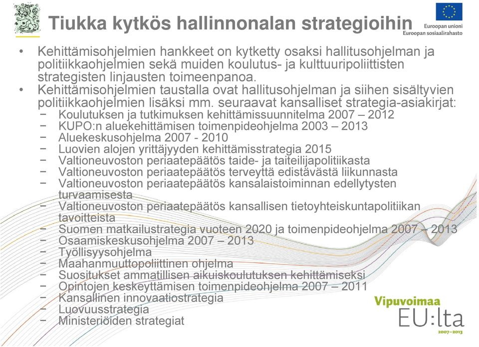 seuraavat kansalliset strategia-asiakirjat: Koulutuksen ja tutkimuksen kehittämissuunnitelma 2007 2012 KUPO:n aluekehittämisen toimenpideohjelma 2003 2013 Aluekeskusohjelma 2007-2010 Luovien alojen