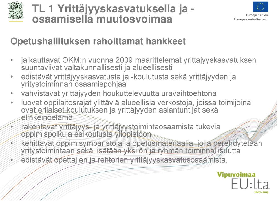 ylittäviä alueellisia verkostoja, joissa toimijoina ovat erilaiset koulutuksen ja yrittäjyyden asiantuntijat sekä elinkeinoelämä rakentavat yrittäjyys- ja yrittäjyystoimintaosaamista tukevia