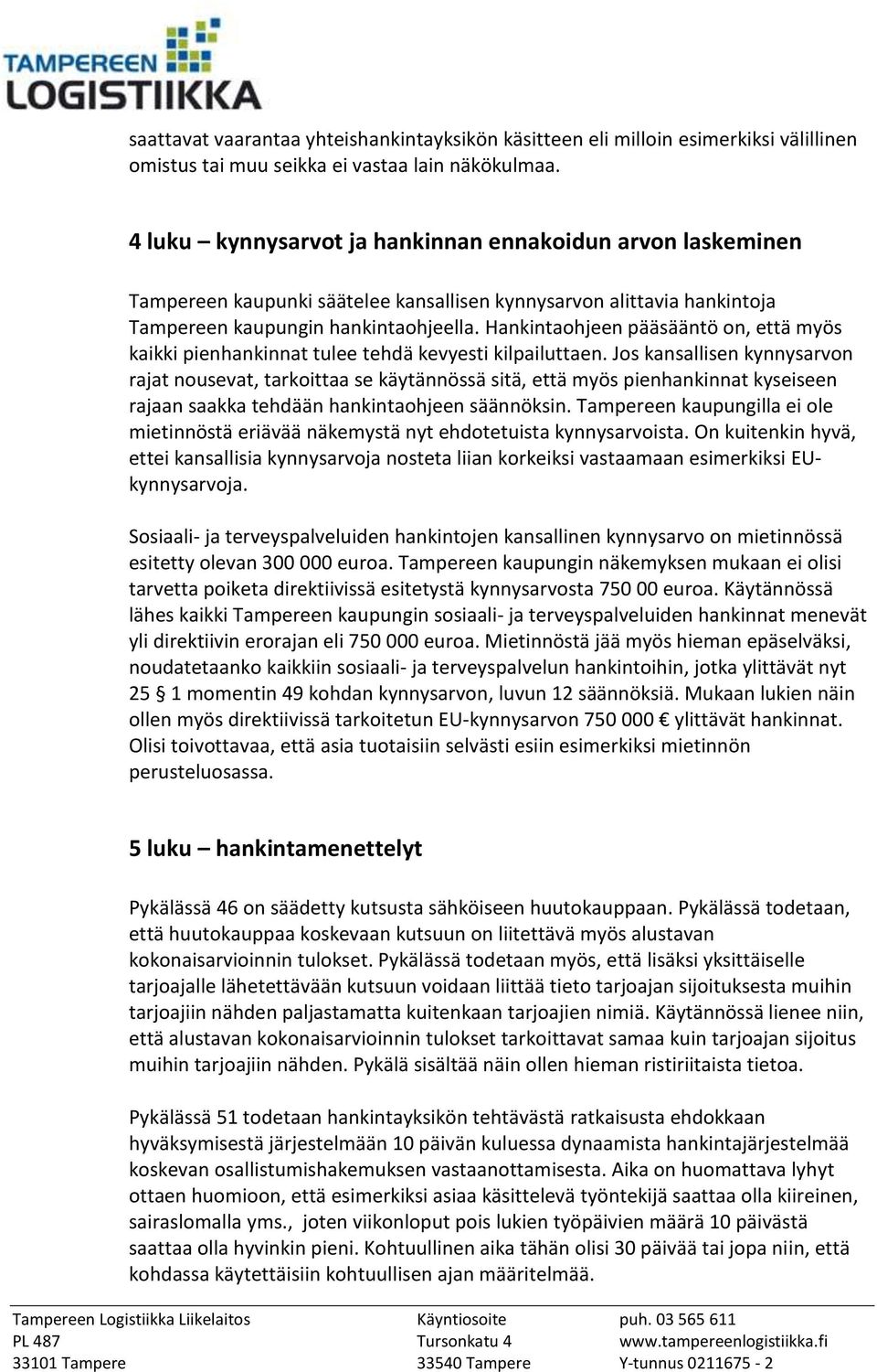 Hankintaohjeen pääsääntö on, että myös kaikki pienhankinnat tulee tehdä kevyesti kilpailuttaen.