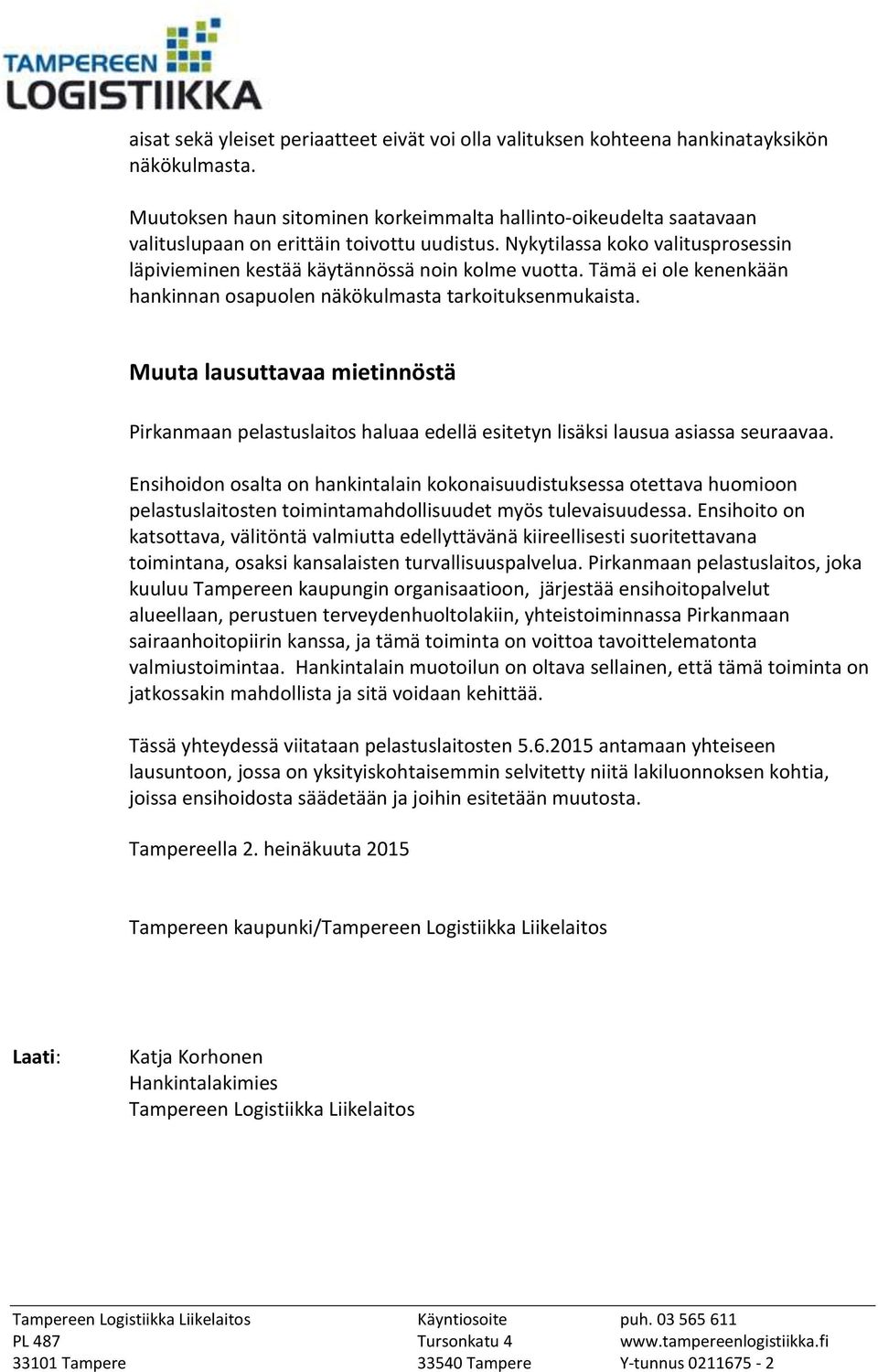 Tämä ei ole kenenkään hankinnan osapuolen näkökulmasta tarkoituksenmukaista. Muuta lausuttavaa mietinnöstä Pirkanmaan pelastuslaitos haluaa edellä esitetyn lisäksi lausua asiassa seuraavaa.