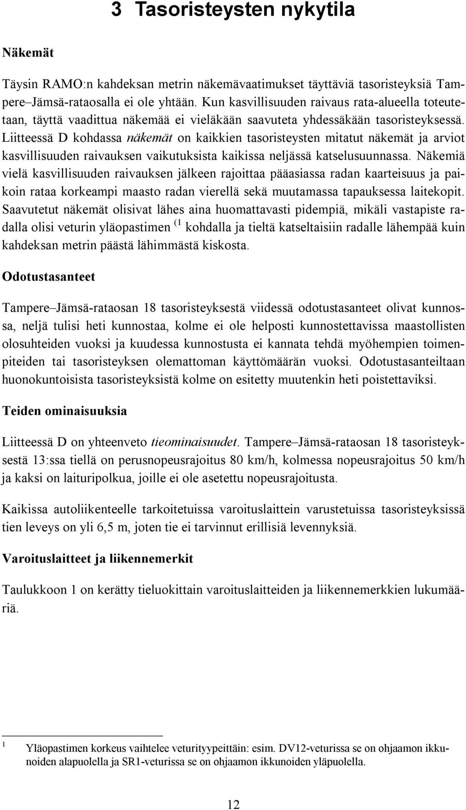 Liitteessä D kohdassa näkemät on kaikkien tasoristeysten mitatut näkemät ja arviot kasvillisuuden raivauksen vaikutuksista kaikissa neljässä katselusuunnassa.