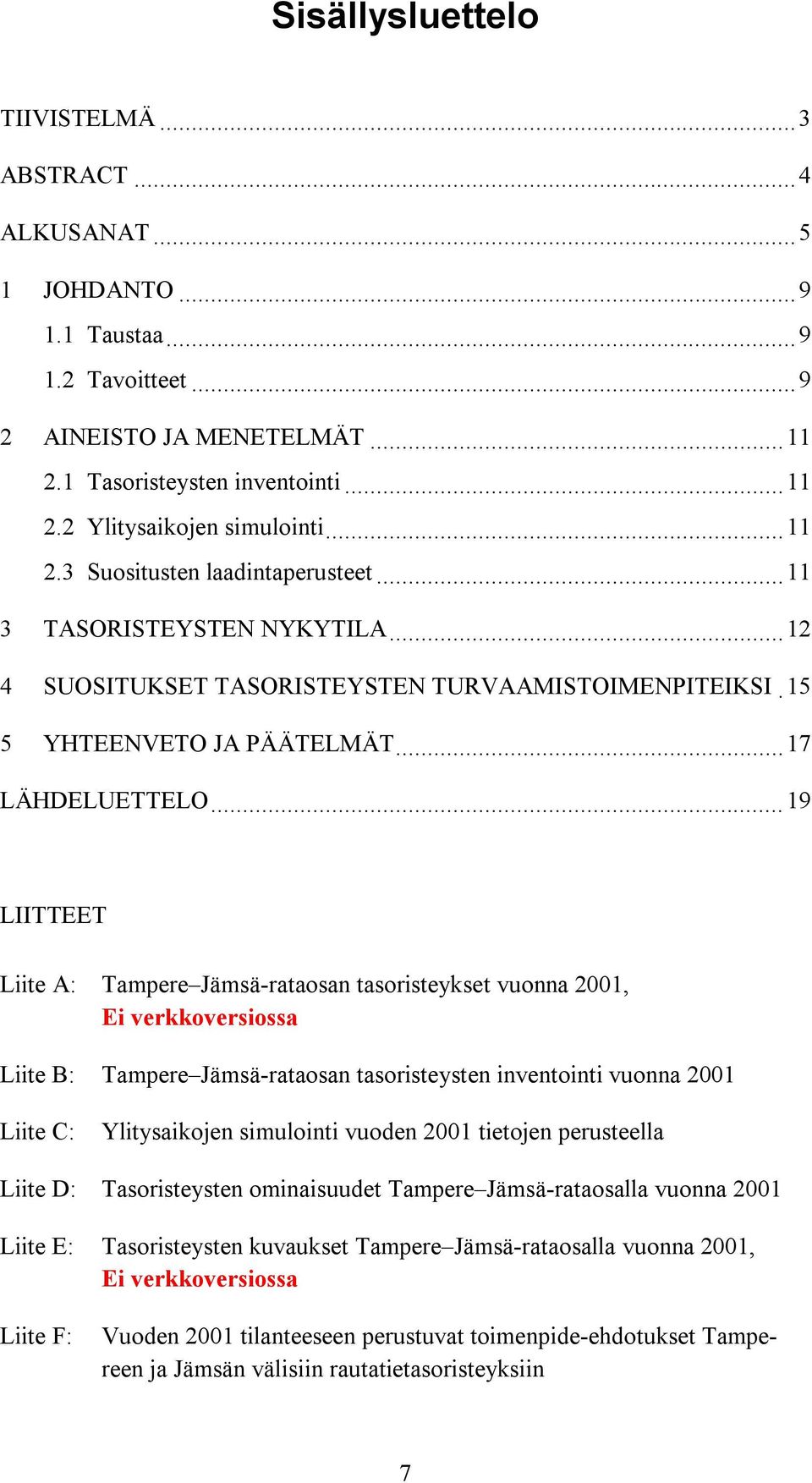 ..19 LIITTEET Liite A: Tampere Jämsä-rataosan tasoristeykset vuonna 2001, Ei verkkoversiossa Liite B: Tampere Jämsä-rataosan tasoristeysten inventointi vuonna 2001 Liite C: Ylitysaikojen simulointi